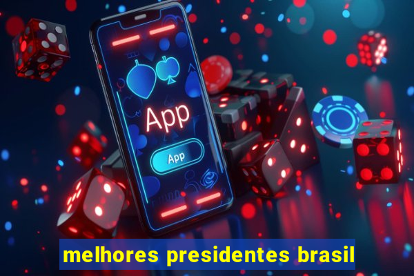 melhores presidentes brasil